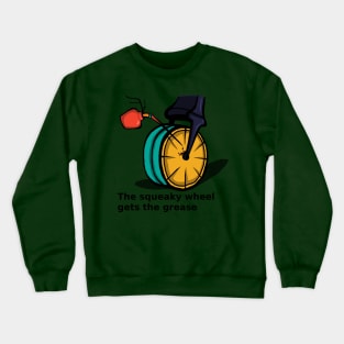 The squeaky wheel gets the grease Crewneck Sweatshirt